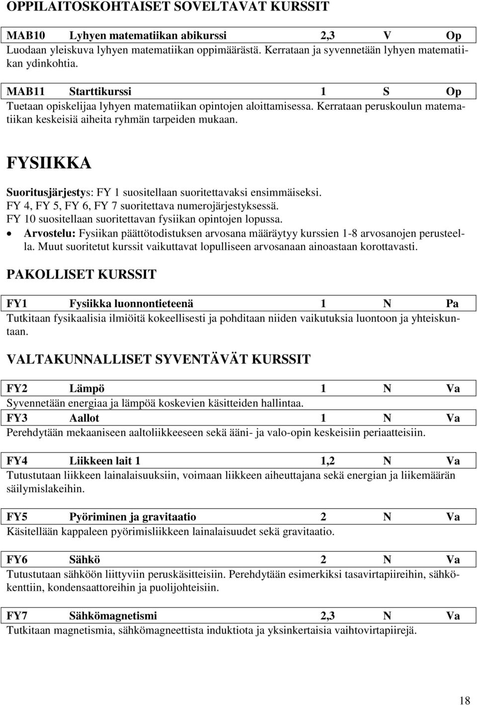 FYSIIKKA Suoritusjärjestys: FY 1 suositellaan suoritettavaksi ensimmäiseksi. FY 4, FY 5, FY 6, FY 7 suoritettava numerojärjestyksessä. FY 10 suositellaan suoritettavan fysiikan opintojen lopussa.