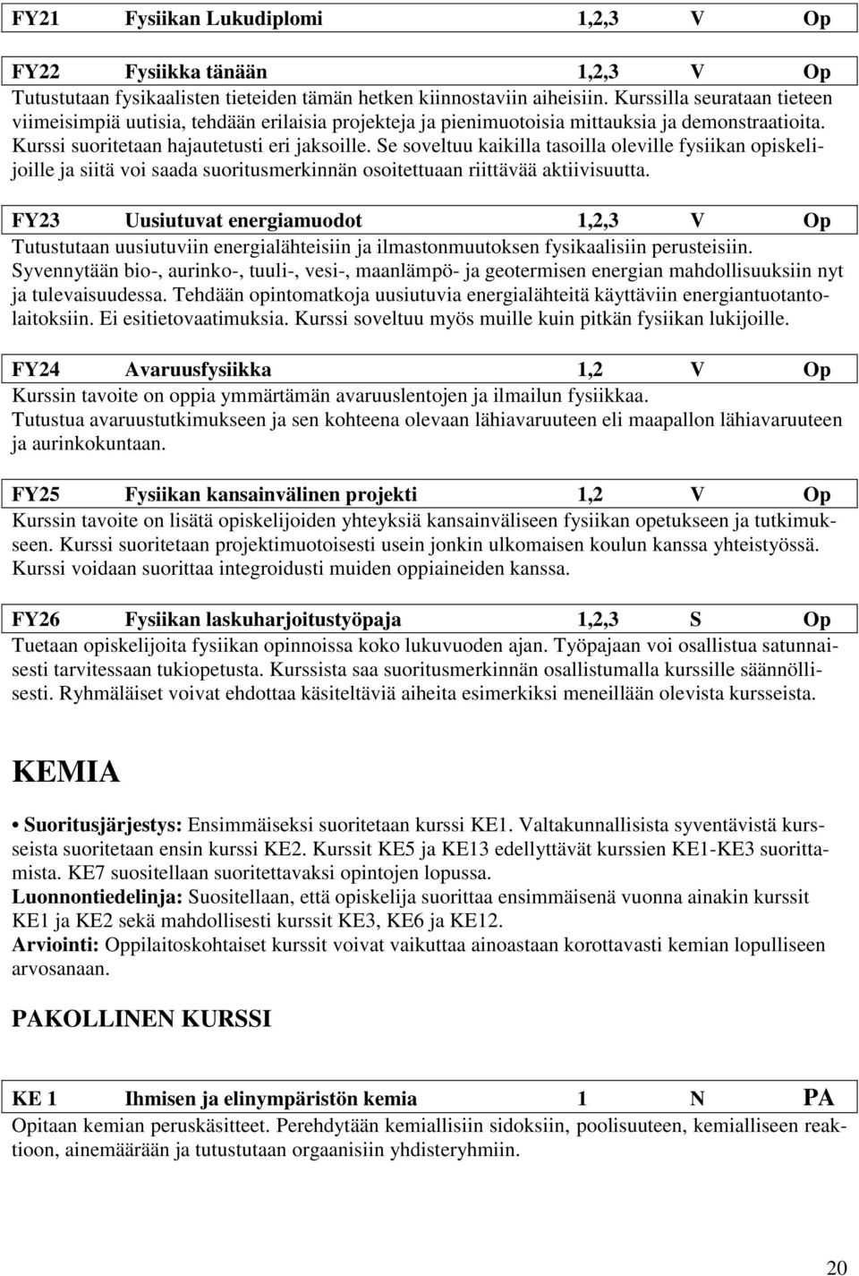 Se soveltuu kaikilla tasoilla oleville fysiikan opiskelijoille ja siitä voi saada suoritusmerkinnän osoitettuaan riittävää aktiivisuutta.