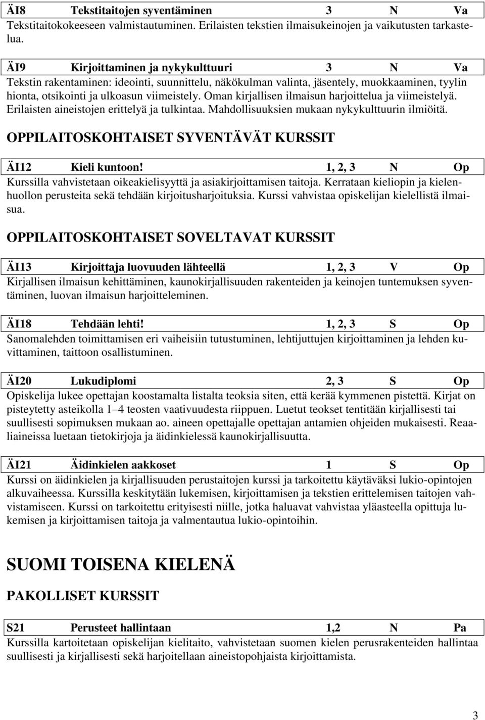 Oman kirjallisen ilmaisun harjoittelua ja viimeistelyä. Erilaisten aineistojen erittelyä ja tulkintaa. Mahdollisuuksien mukaan nykykulttuurin ilmiöitä.