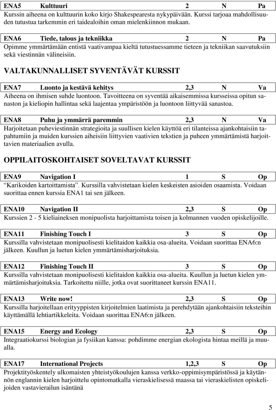 ENA7 Luonto ja kestävä kehitys 2,3 N Va Aiheena on ihmisen suhde luontoon.