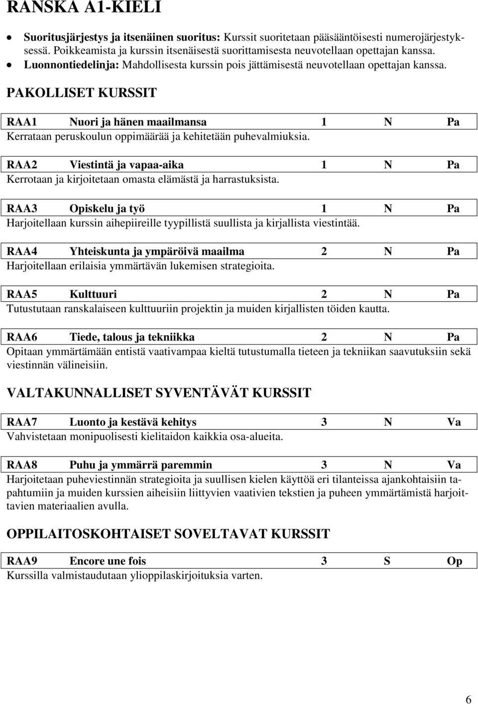 PAKOLLISET KURSSIT RAA1 Nuori ja hänen maailmansa 1 N Pa Kerrataan peruskoulun oppimäärää ja kehitetään puhevalmiuksia.