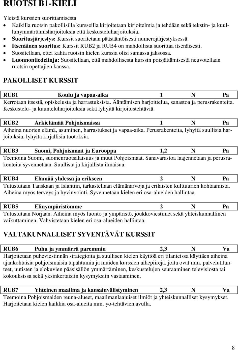 Suositellaan, ettei kahta ruotsin kielen kurssia olisi samassa jaksossa. Luonnontiedelinja: Suositellaan, että mahdollisesta kurssin poisjättämisestä neuvotellaan ruotsin opettajien kanssa.