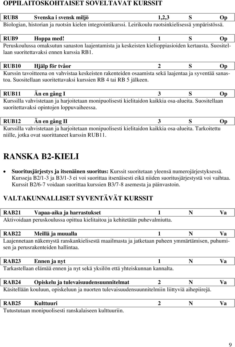 RUB10 Hjälp för tvåor 2 S Op Kurssin tavoitteena on vahvistaa keskeisten rakenteiden osaamista sekä laajentaa ja syventää sanastoa. Suositellaan suoritettavaksi kurssien RB 4 tai RB 5 jälkeen.