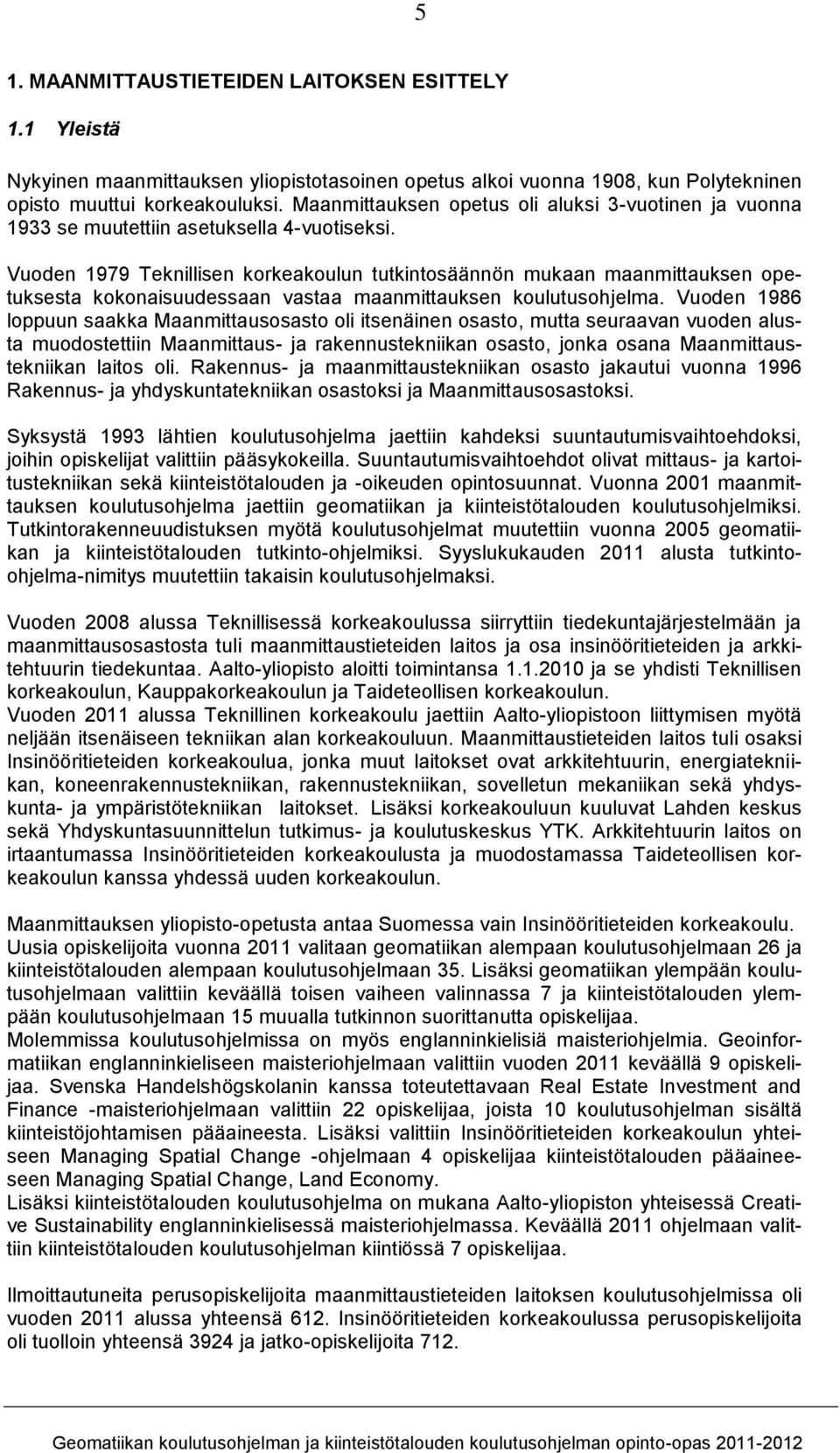 Vuoden 1979 Teknillisen korkeakoulun tutkintosäännön mukaan maanmittauksen opetuksesta kokonaisuudessaan vastaa maanmittauksen koulutusohjelma.