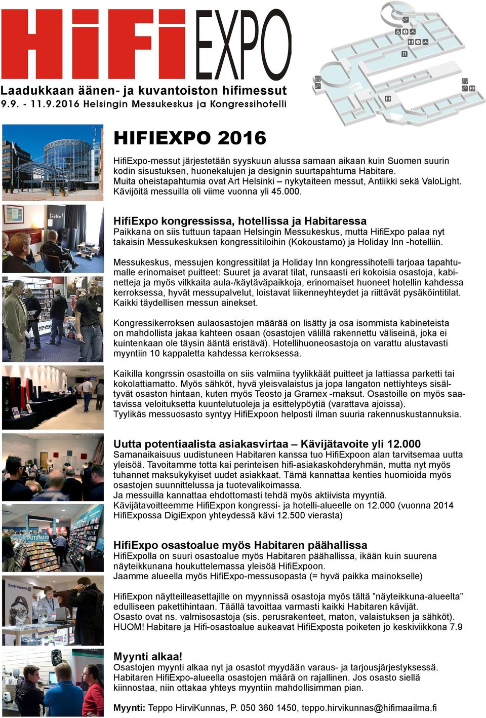 HifiExpo kongressissa, hotellissa ja Habitaressa Paikkana on siis tuttuun tapaan Helsingin Messukeskus, mutta HifiExpo palaa nyt takaisin Messukeskuksen kongressitiloihin (Kokoustamo) ja Holiday Inn