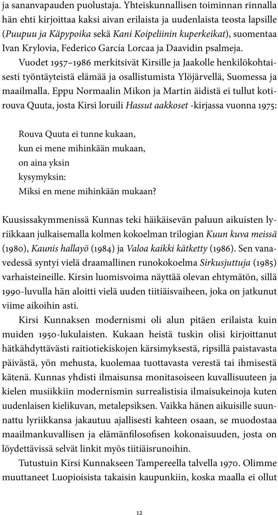 Federico García Lorcaa ja Daavidin psalmeja. Vuodet 1957 1986 merkitsivät Kirsille ja Jaakolle henkilökohtaisesti työntäyteistä elämää ja osallistumista Ylöjärvellä, Suomessa ja maailmalla.