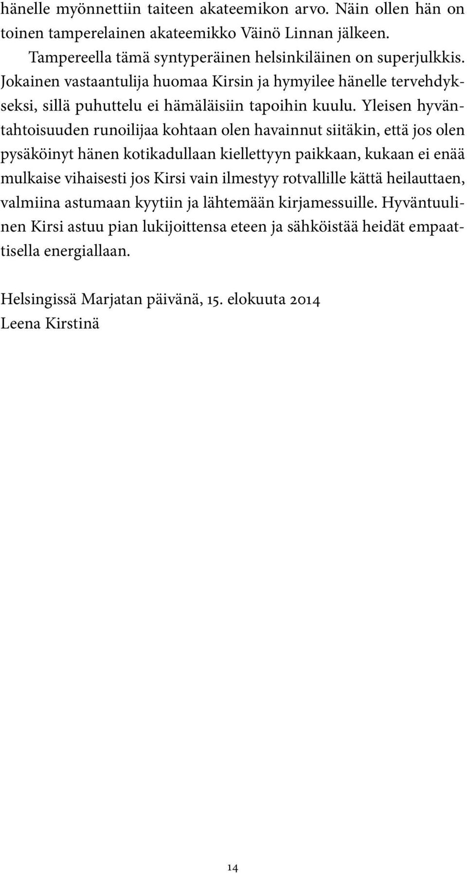 Yleisen hyväntahtoisuuden runoilijaa kohtaan olen havainnut siitäkin, että jos olen pysäköinyt hänen kotikadullaan kiellettyyn paikkaan, kukaan ei enää mulkaise vihaisesti jos Kirsi vain