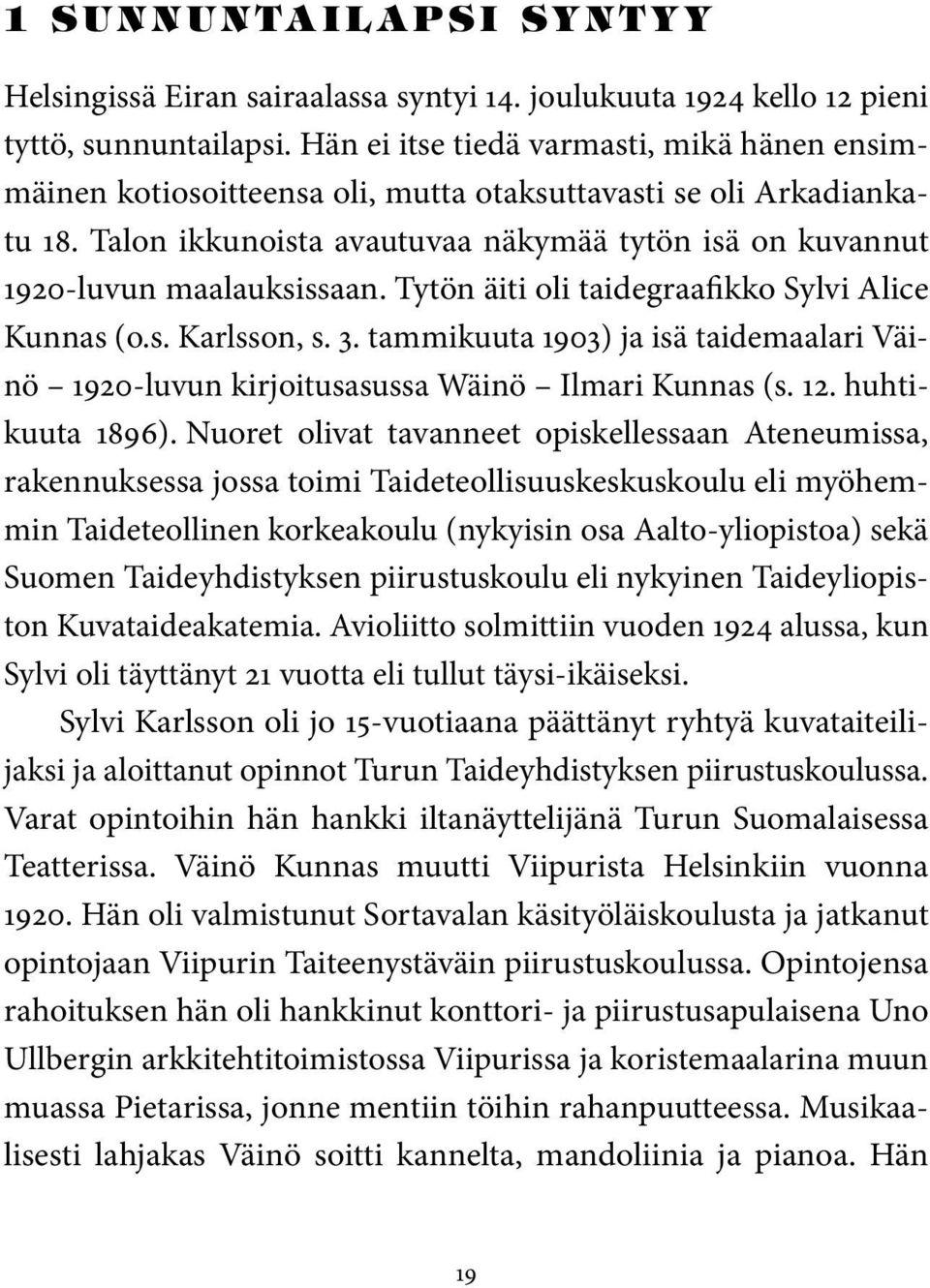 Tytön äiti oli taidegraafikko Sylvi Alice Kunnas (o.s. Karlsson, s. 3. tammikuuta 1903) ja isä taidemaalari Väinö 1920-luvun kirjoitusasussa Wäinö Ilmari Kunnas (s. 12. huhtikuuta 1896).