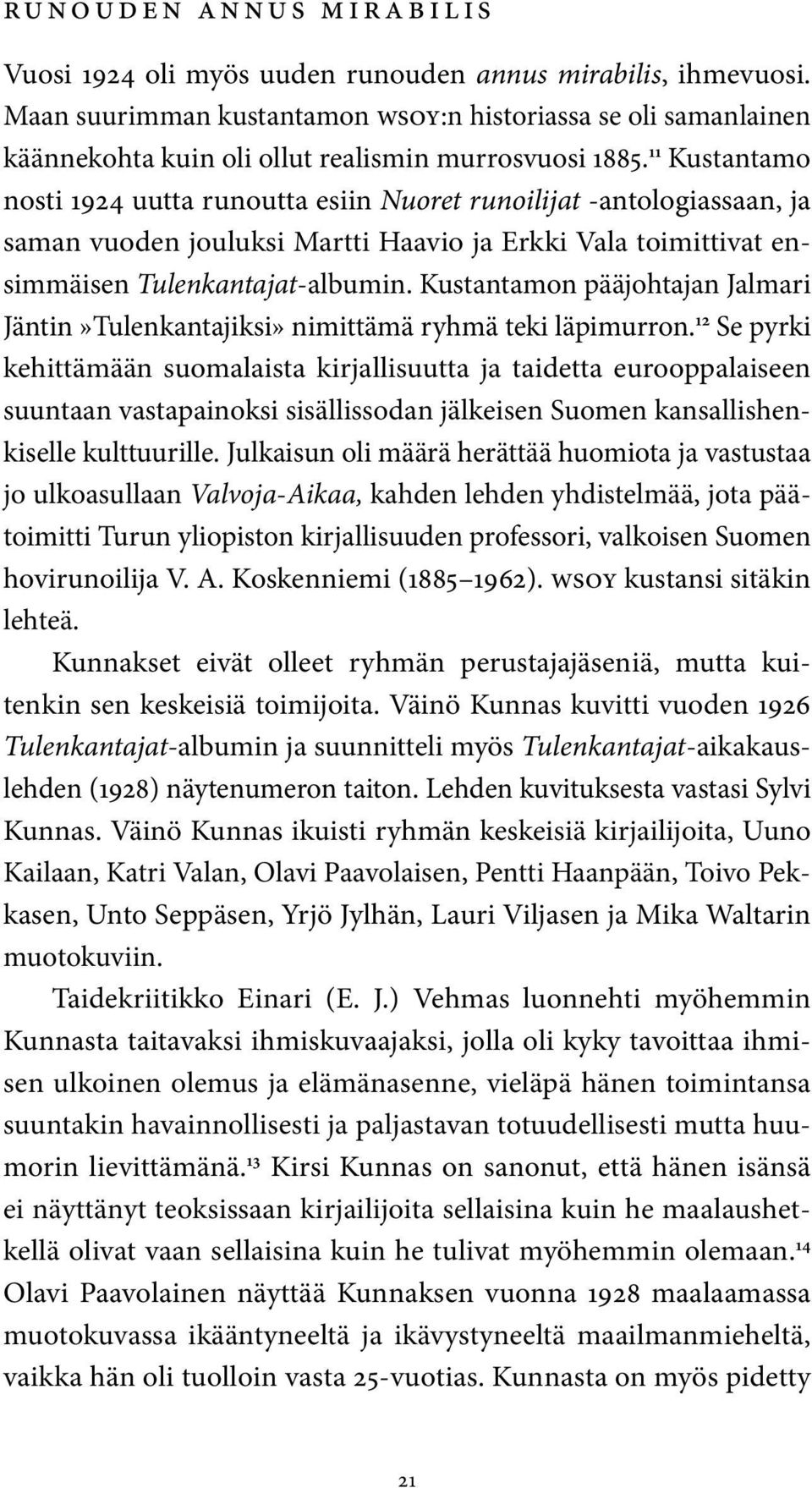 11 Kustantamo nosti 1924 uutta runoutta esiin Nuoret runoilijat -antologiassaan, ja saman vuoden jouluksi Martti Haavio ja Erkki Vala toimittivat ensimmäisen Tulenkantajat-albumin.