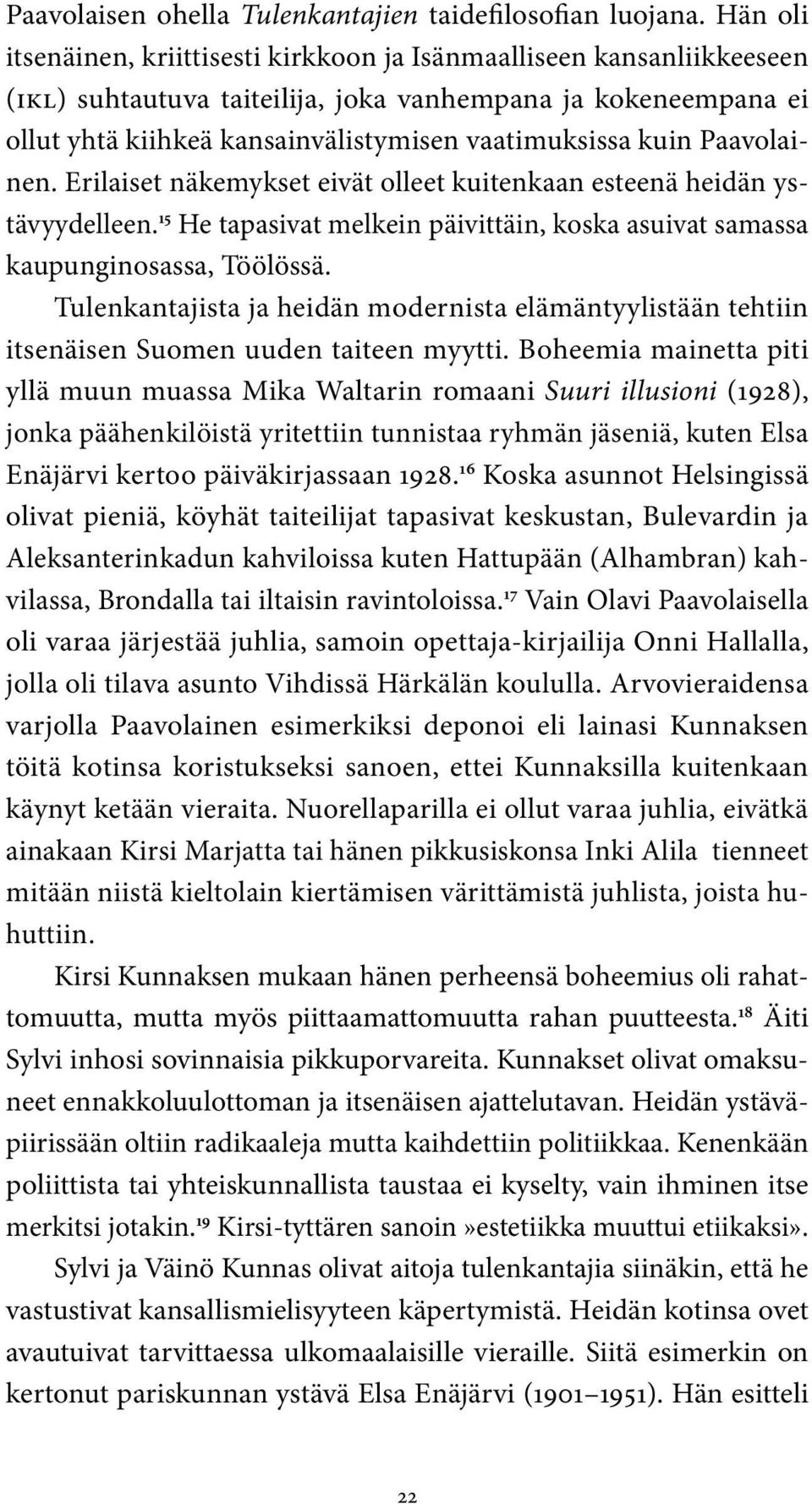 Paavolainen. Erilaiset näkemykset eivät olleet kuitenkaan esteenä heidän ystävyydelleen. 15 He tapasivat melkein päivittäin, koska asuivat samassa kaupunginosassa, Töölössä.