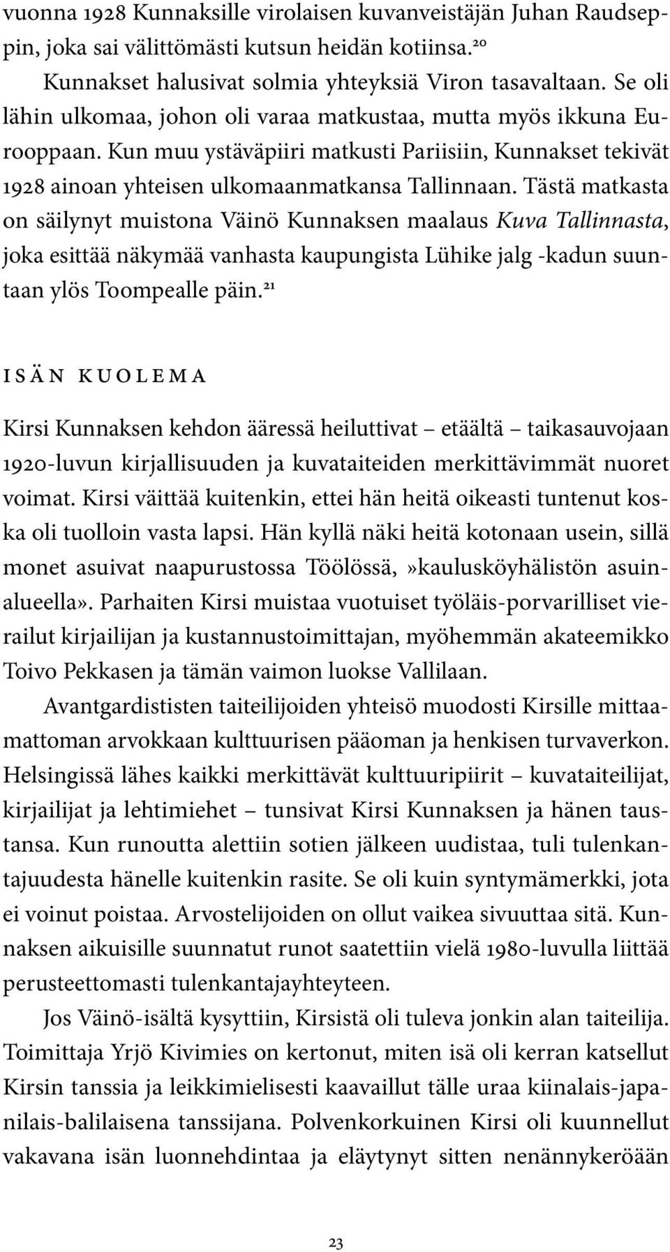 Tästä matkasta on säilynyt muistona Väinö Kunnaksen maalaus Kuva Tallinnasta, joka esittää näkymää vanhasta kaupungista Lühike jalg -kadun suuntaan ylös Toompealle päin.