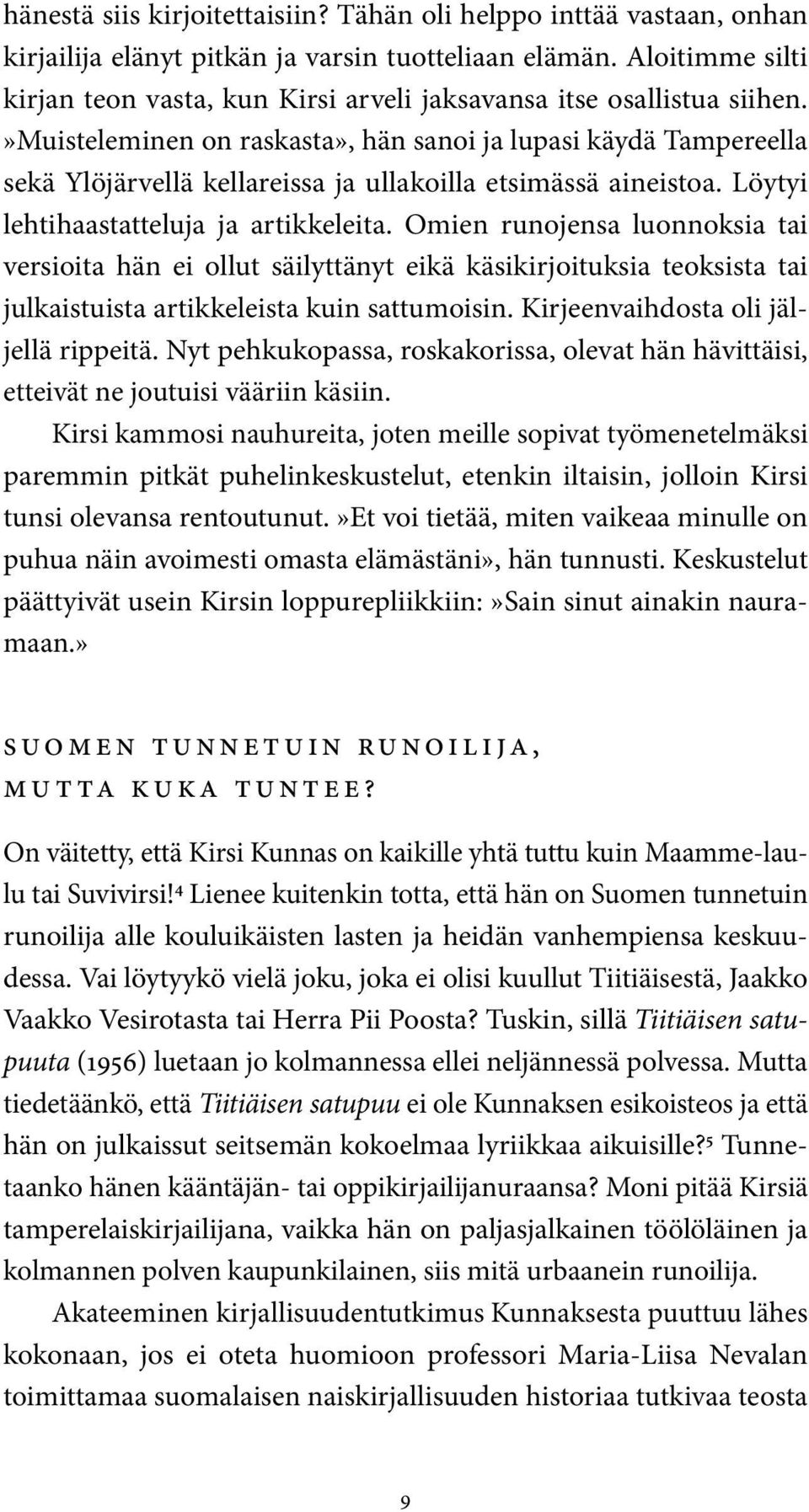 »muisteleminen on raskasta», hän sanoi ja lupasi käydä Tampereella sekä Ylöjärvellä kellareissa ja ullakoilla etsimässä aineistoa. Löytyi lehtihaastatteluja ja artikkeleita.