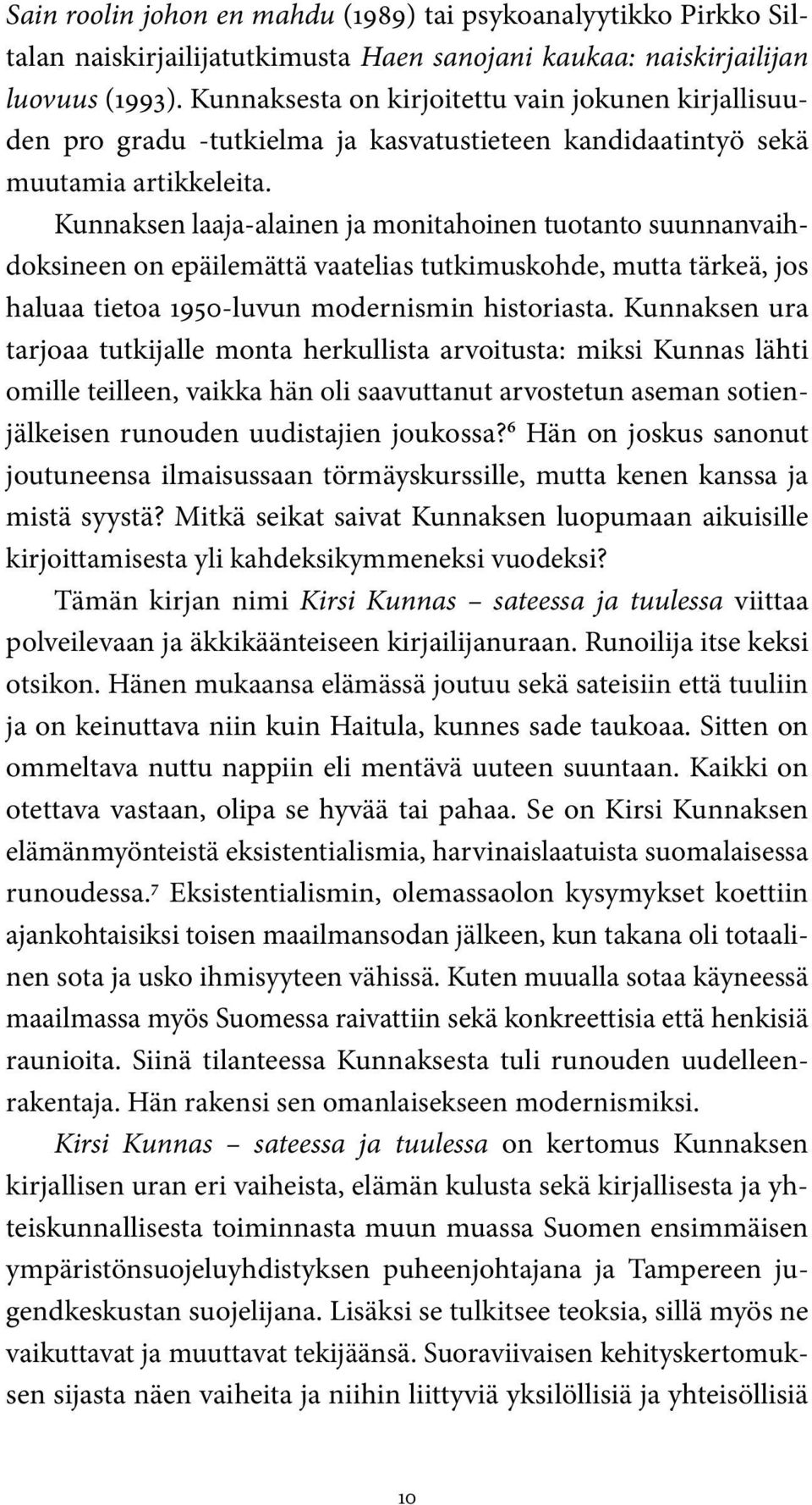 Kunnaksen laaja-alainen ja monitahoinen tuotanto suunnanvaihdoksineen on epäilemättä vaatelias tutkimuskohde, mutta tärkeä, jos haluaa tietoa 1950-luvun modernismin historiasta.