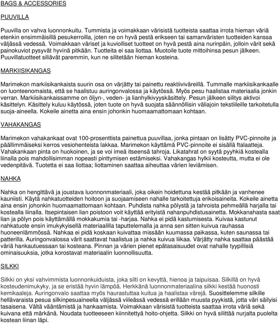 Voimakkaan väriset ja kuviolliset tuotteet on hyvä pestä aina nurinpäin, jolloin värit sekä painokuviot pysyvät hyvinä pitkään. Tuotteita ei saa liottaa. Muotoile tuote mittoihinsa pesun jälkeen.