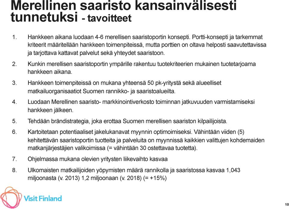 Kunkin merellisen saaristoportin ympärille rakentuu tuotekriteerien mukainen tuotetarjoama hankkeen aikana. 3.