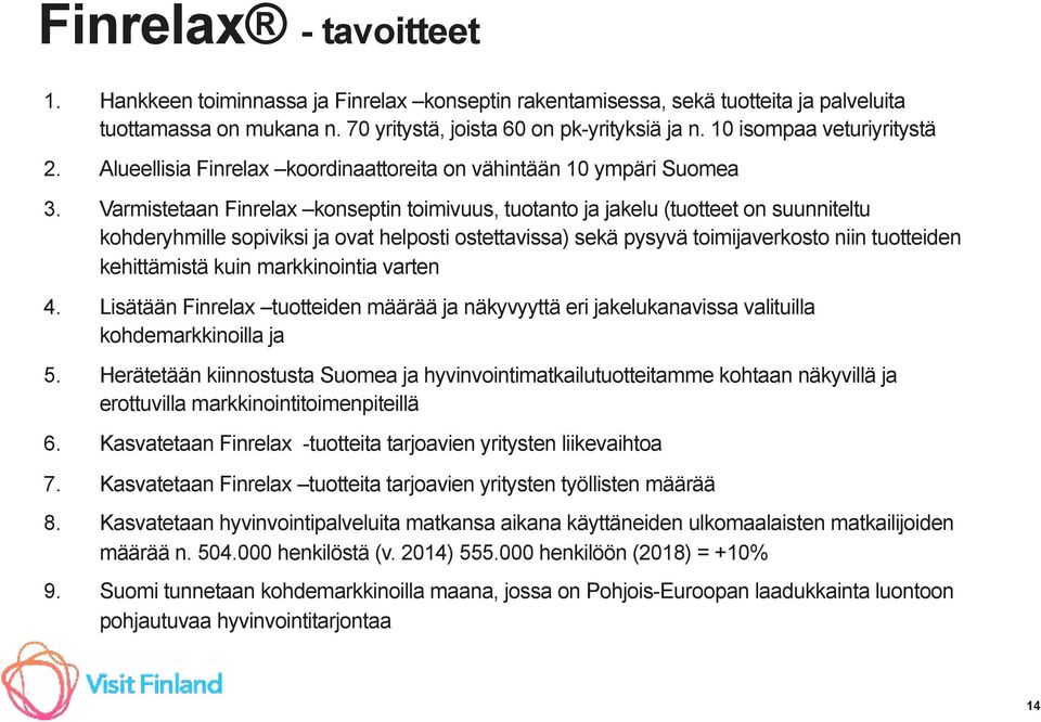 Varmistetaan Finrelax konseptin toimivuus, tuotanto ja jakelu (tuotteet on suunniteltu kohderyhmille sopiviksi ja ovat helposti ostettavissa) sekä pysyvä toimijaverkosto niin tuotteiden kehittämistä