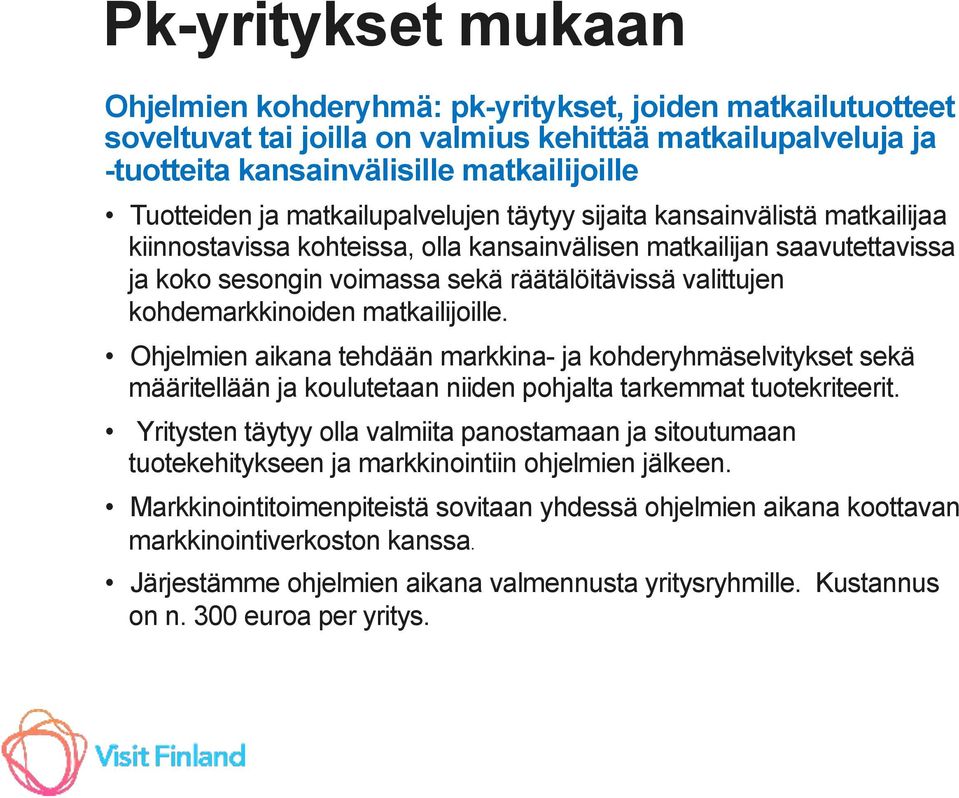 kohdemarkkinoiden matkailijoille. Ohjelmien aikana tehdään markkina- ja kohderyhmäselvitykset sekä määritellään ja koulutetaan niiden pohjalta tarkemmat tuotekriteerit.