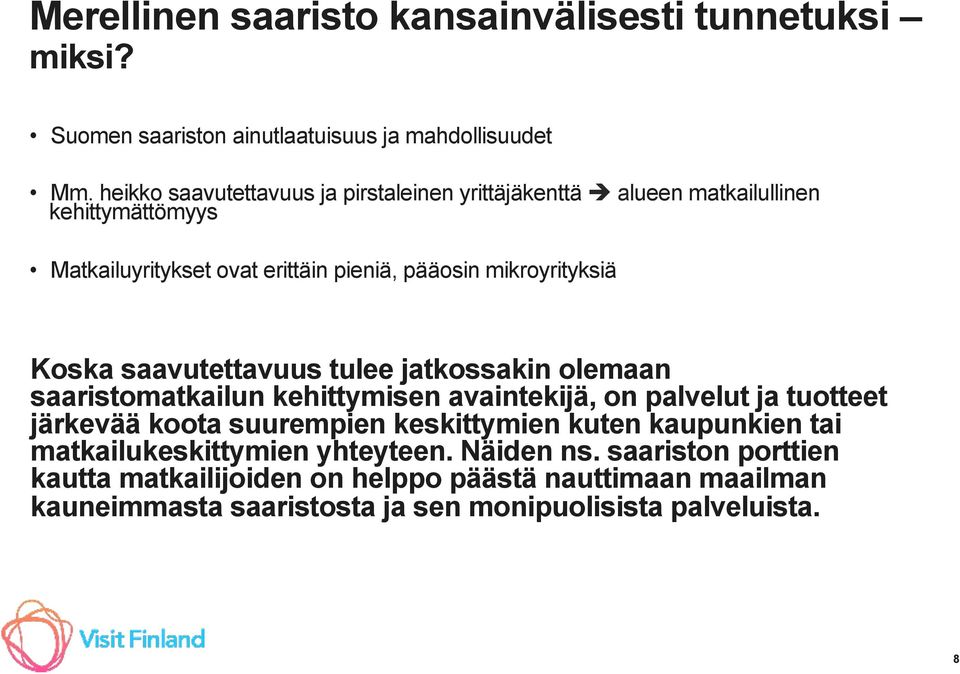 mikroyrityksiä Koska saavutettavuus tulee jatkossakin olemaan saaristomatkailun kehittymisen avaintekijä, on palvelut ja tuotteet järkevää koota suurempien