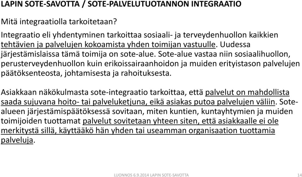 Sote-alue vastaa niin sosiaalihuollon, perusterveydenhuollon kuin erikoissairaanhoidon ja muiden erityistason palvelujen päätöksenteosta, johtamisesta ja rahoituksesta.