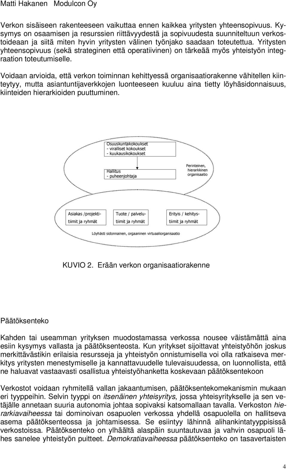 Yritysten yhteensopivuus (sekä strateginen että operatiivinen) on tärkeää myös yhteistyön integraation toteutumiselle.