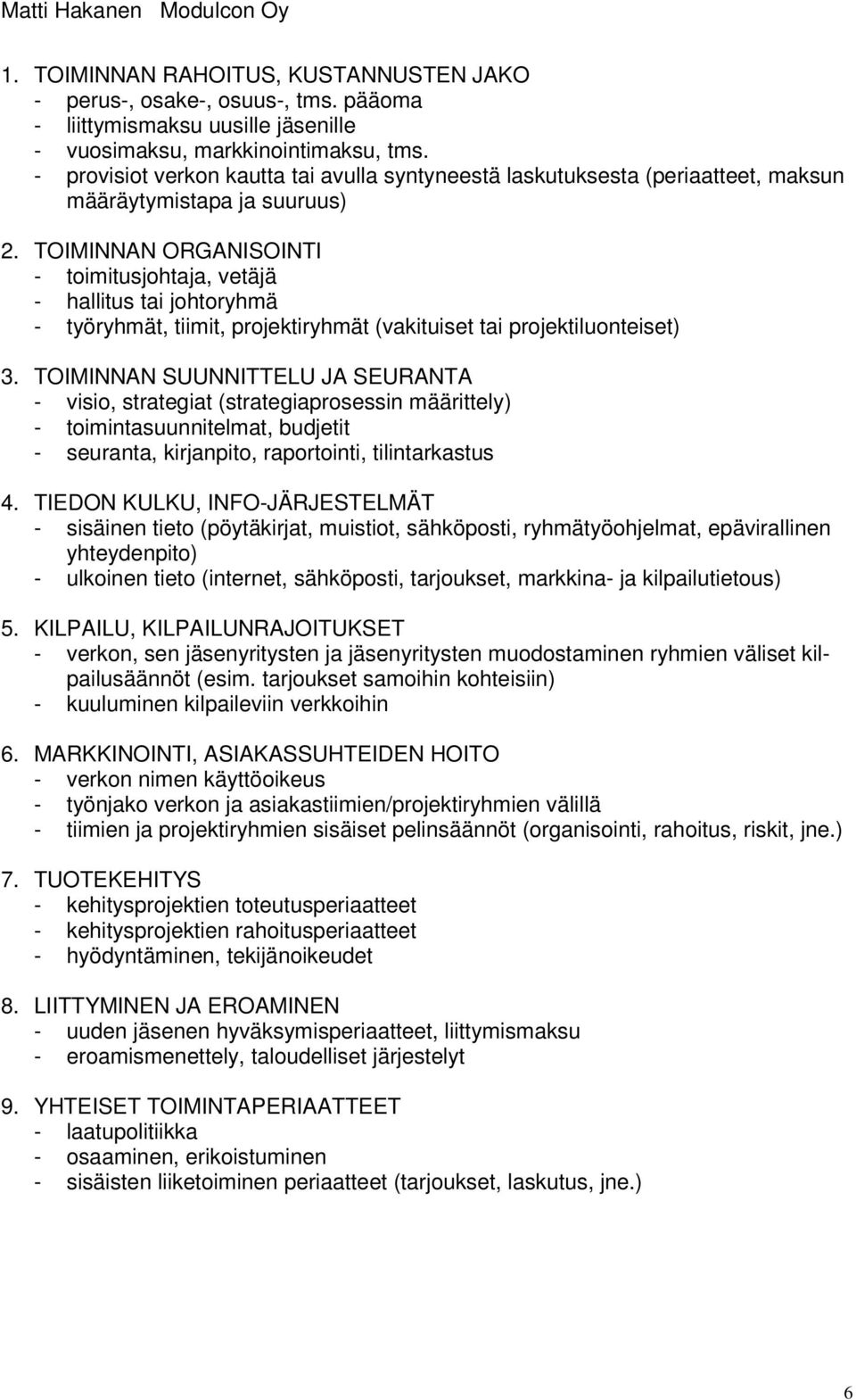 TOIMINNAN ORGANISOINTI - toimitusjohtaja, vetäjä - hallitus tai johtoryhmä - työryhmät, tiimit, projektiryhmät (vakituiset tai projektiluonteiset) 3.