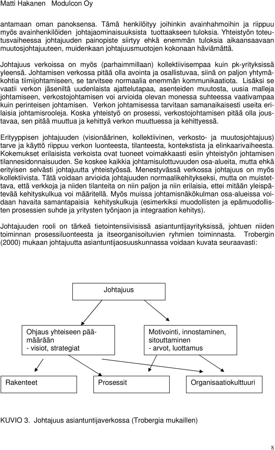 Johtajuus verkoissa on myös (parhaimmillaan) kollektiivisempaa kuin pk-yrityksissä yleensä.