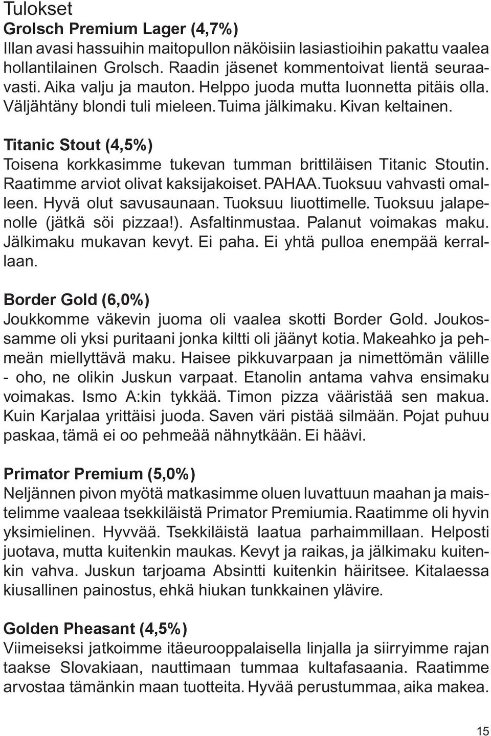 Titanic Stout (4,5%) Toisena korkkasimme tukevan tumman brittiläisen Titanic Stoutin. Raatimme arviot olivat kaksijakoiset. PAHAA. Tuoksuu vahvasti omalleen. Hyvä olut savusaunaan.