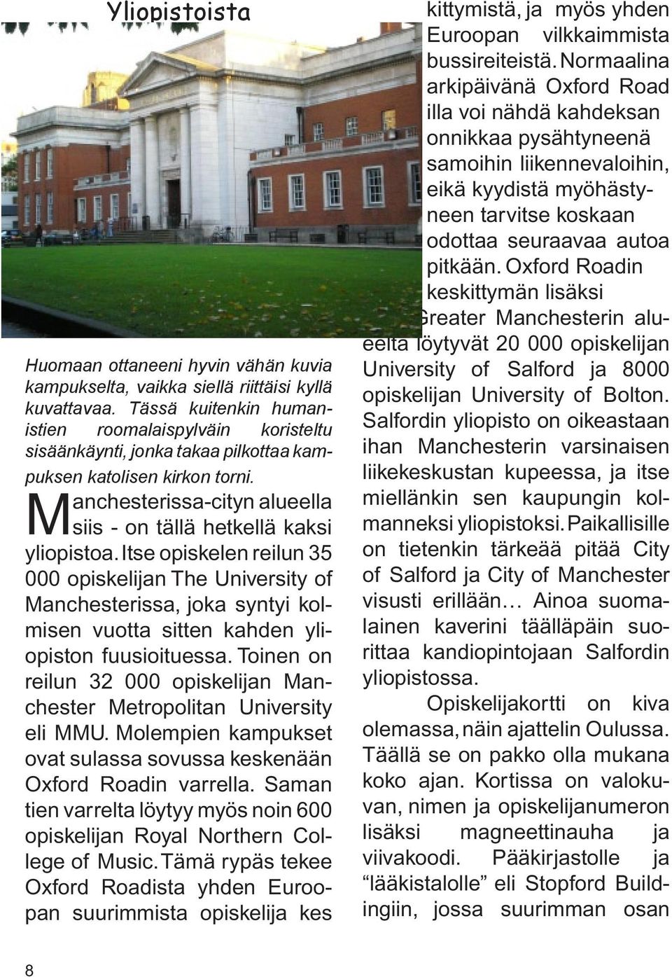 Itse opiskelen reilun 35 000 opiskelijan The University of Manchesterissa, joka syntyi kolmisen vuotta sitten kahden yliopiston fuusioituessa.