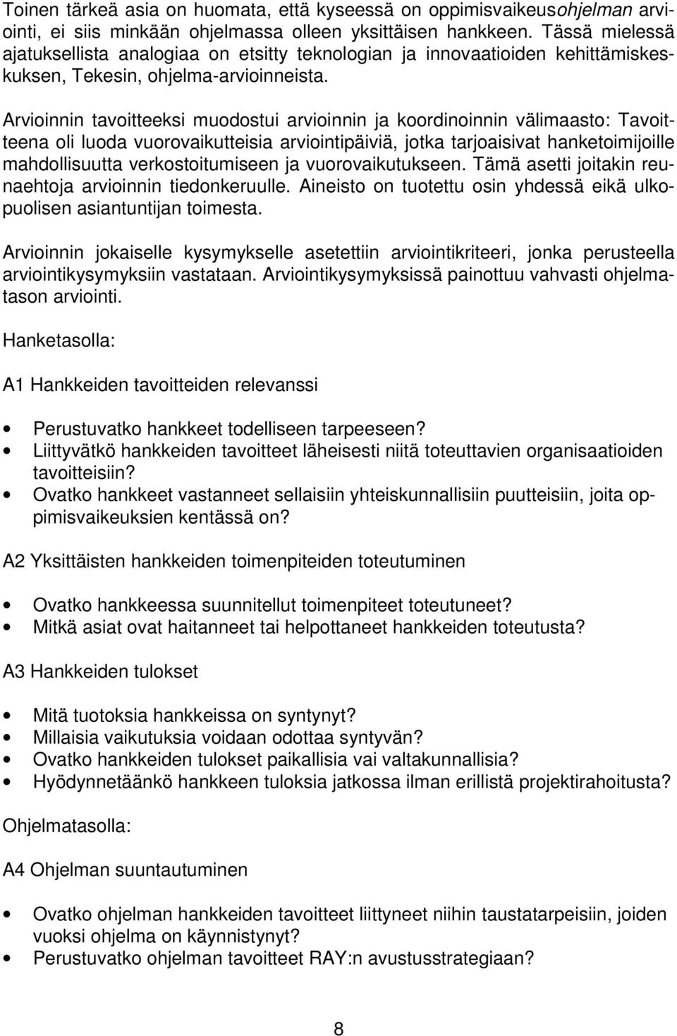 Arvioinnin tavoitteeksi muodostui arvioinnin ja koordinoinnin välimaasto: Tavoitteena oli luoda vuorovaikutteisia arviointipäiviä, jotka tarjoaisivat hanketoimijoille mahdollisuutta verkostoitumiseen