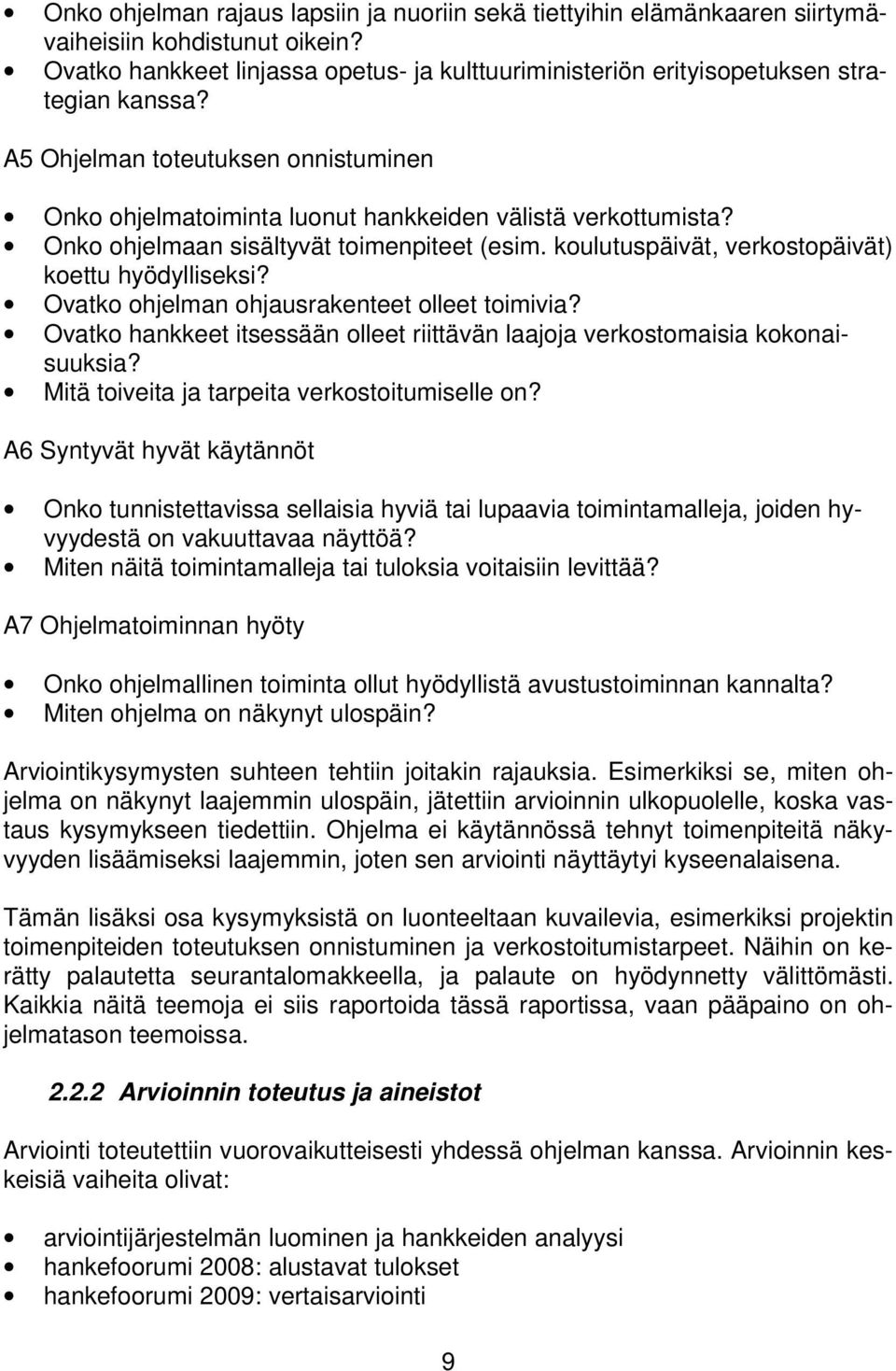 Ovatko ohjelman ohjausrakenteet olleet toimivia? Ovatko hankkeet itsessään olleet riittävän laajoja verkostomaisia kokonaisuuksia? Mitä toiveita ja tarpeita verkostoitumiselle on?