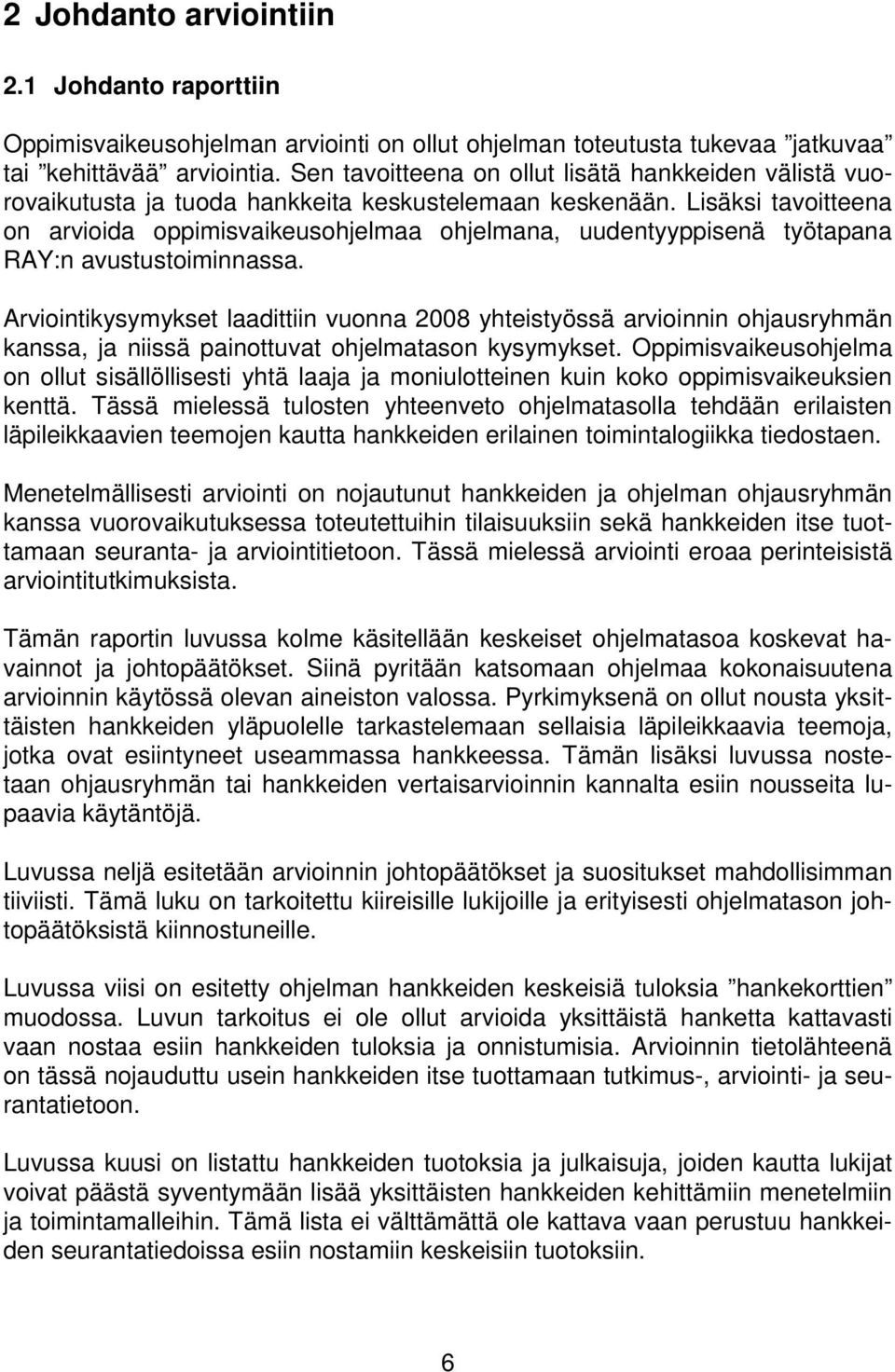 Lisäksi tavoitteena on arvioida oppimisvaikeusohjelmaa ohjelmana, uudentyyppisenä työtapana RAY:n avustustoiminnassa.