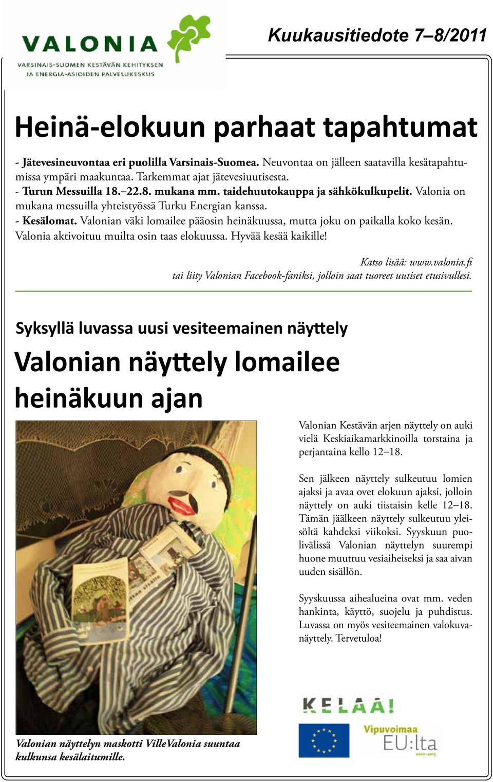 Valonian väki lomailee pääosin heinäkuussa, mutta joku on paikalla koko kesän. Valonia aktivoituu muilta osin taas elokuussa. Hyvää kesää kaikille! Katso lisää: www.valonia.