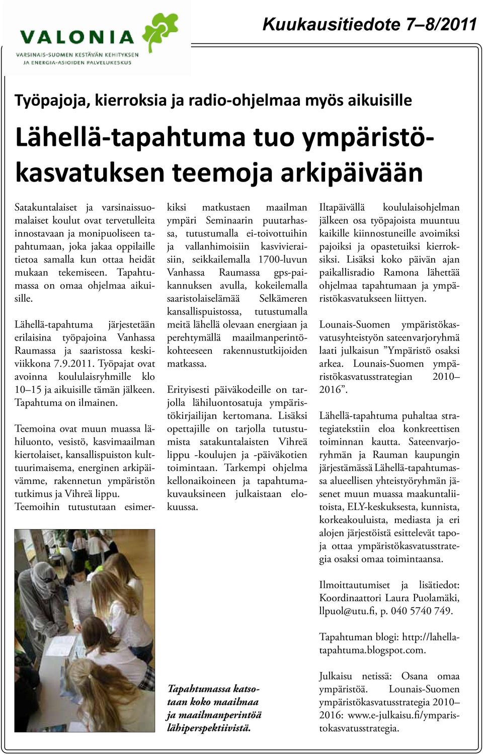 Lähellä-tapahtuma järjestetään erilaisina työpajoina Vanhassa Raumassa ja saaristossa keskiviikkona 7.9.2011. Työpajat ovat avoinna koululaisryhmille klo 10 15 ja aikuisille tämän jälkeen.