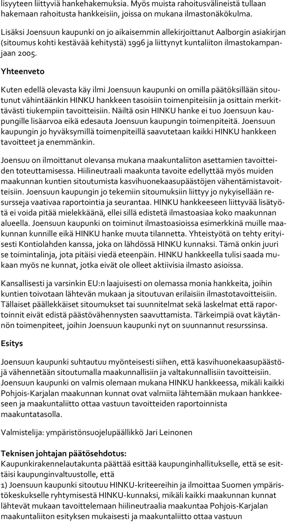 Yhteenveto Kuten edellä olevasta käy ilmi Joensuun kaupunki on omilla päätöksillään si toutu nut vähintäänkin HINKU hankkeen tasoisiin toimenpiteisiin ja osittain mer kittä väs ti tiukempiin