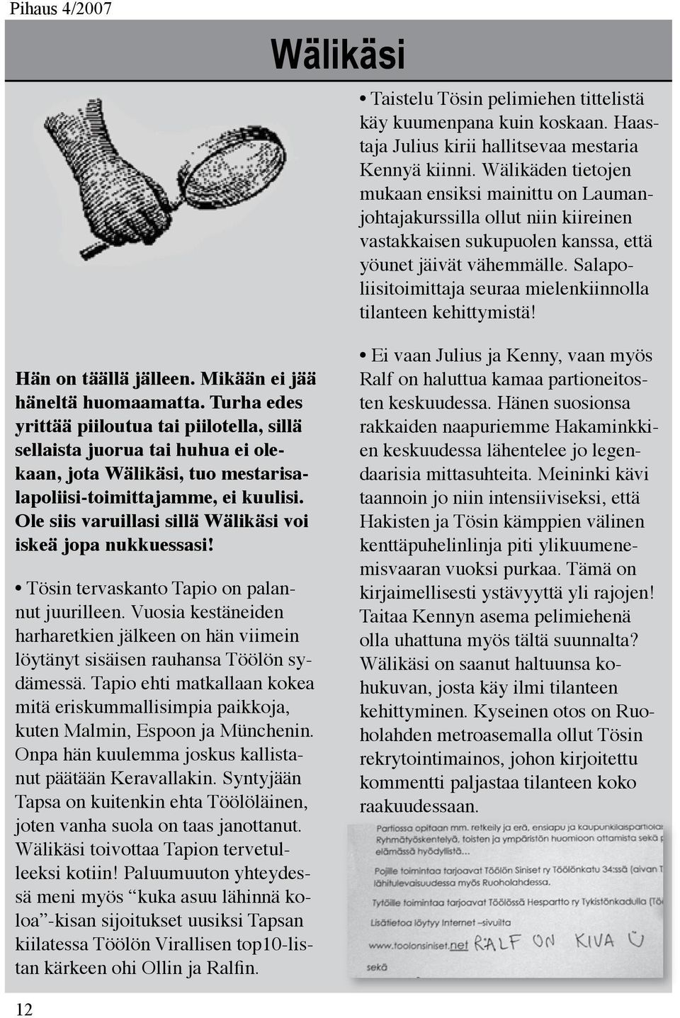 Salapoliisitoimittaja seuraa mielenkiinnolla tilanteen kehittymistä! Hän on täällä jälleen. Mikään ei jää häneltä huomaamatta.