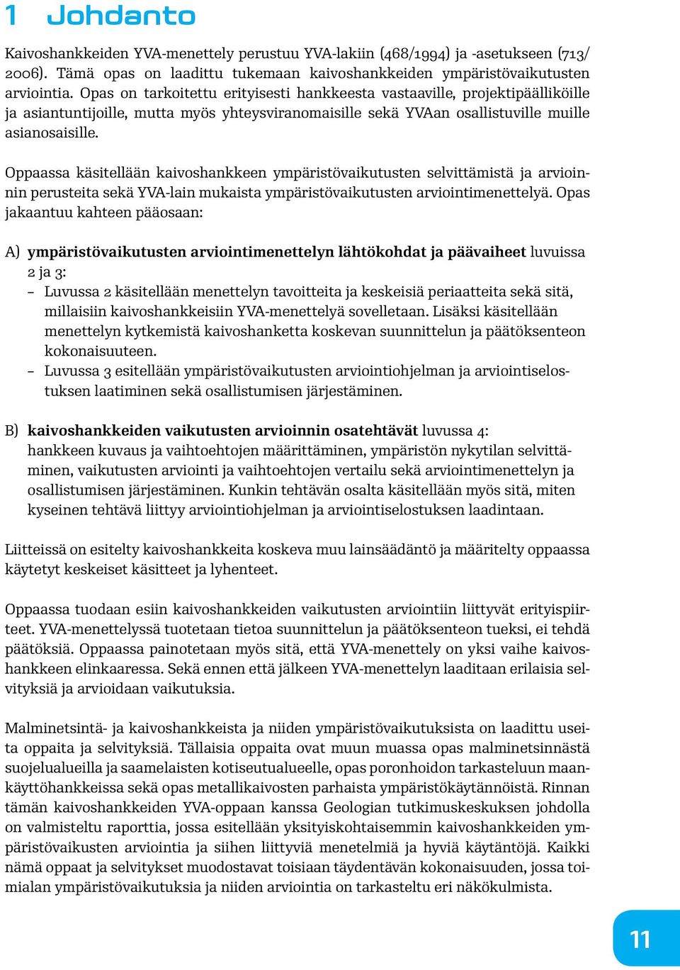 Oppaassa käsitellään kaivoshankkeen ympäristövaikutusten selvittämistä ja arvioinnin perusteita sekä YVA-lain mukaista ympäristövaikutusten arviointimenettelyä.