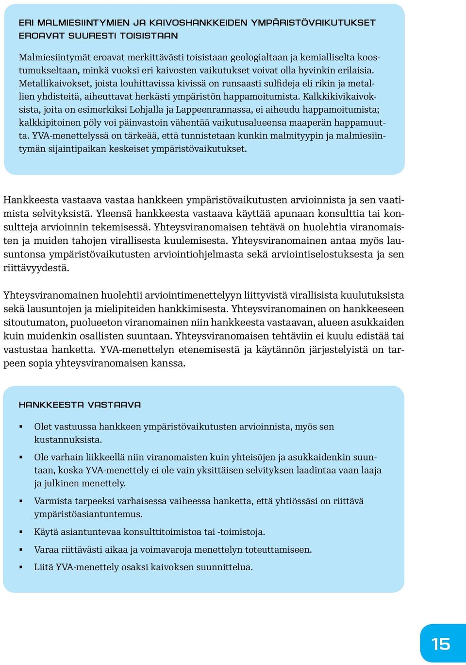 Metallikaivokset, joista louhittavissa kivissä on runsaasti sulfideja eli rikin ja metallien yhdisteitä, aiheuttavat herkästi ympäristön happamoitumista.