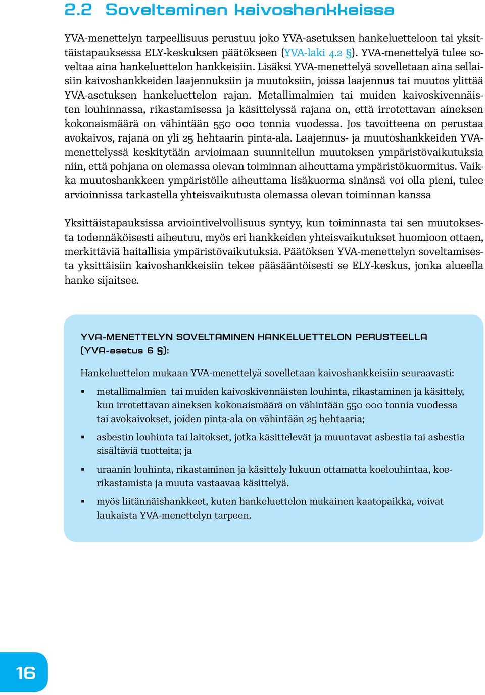 Lisäksi YVA-menettelyä sovelletaan aina sellaisiin kaivoshankkeiden laajennuksiin ja muutoksiin, joissa laajennus tai muutos ylittää YVA-asetuksen hankeluettelon rajan.