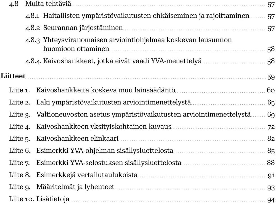 Valtioneuvoston asetus ympäristövaikutusten arviointimenettelystä 69 Liite 4. Kaivoshankkeen yksityiskohtainen kuvaus 72 Liite 5. Kaivoshankkeen elinkaari 82 Liite 6.