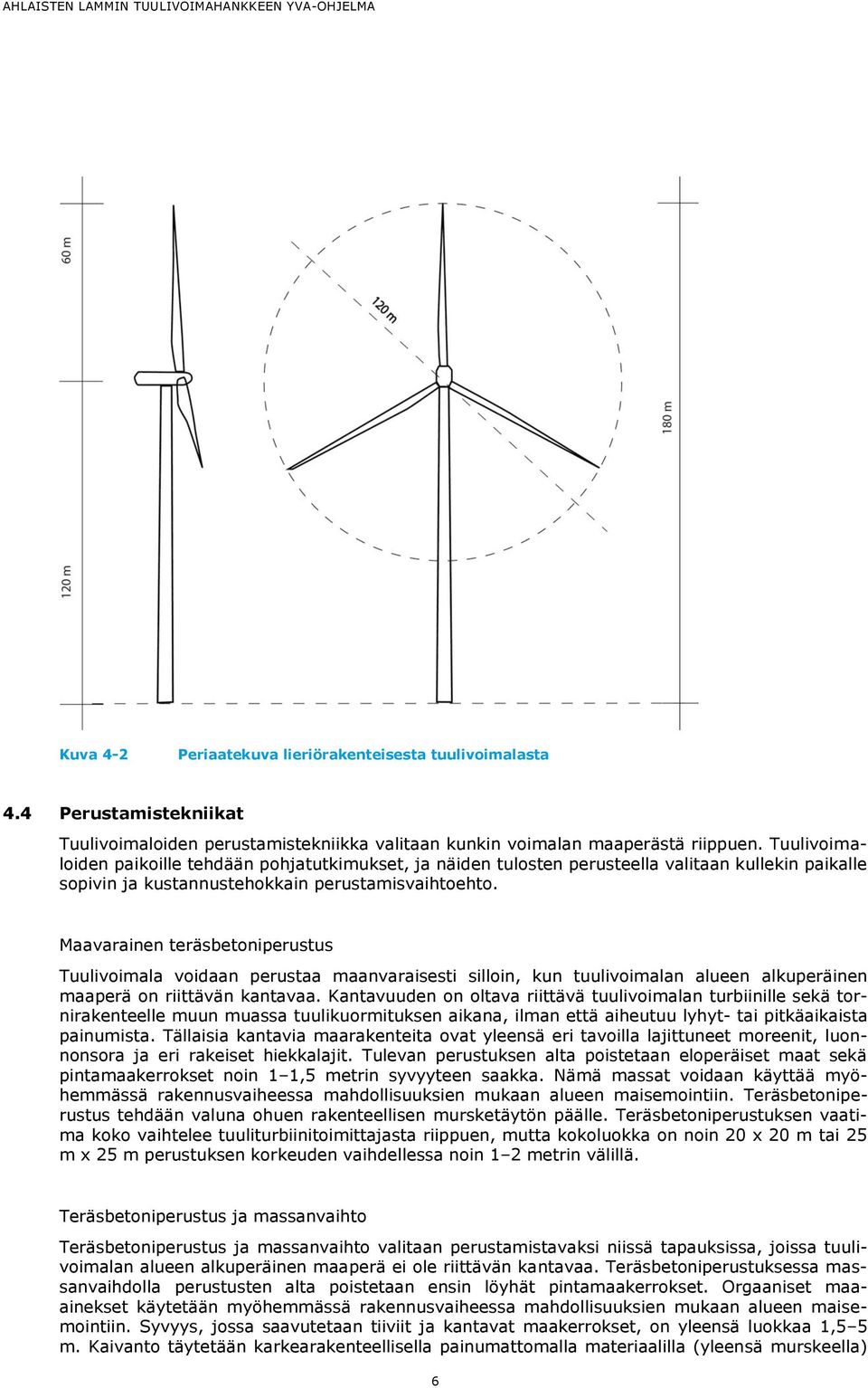 Maavarainen teräsbetoniperustus Tuulivoimala voidaan perustaa maanvaraisesti silloin, kun tuulivoimalan alueen alkuperäinen maaperä on riittävän kantavaa.