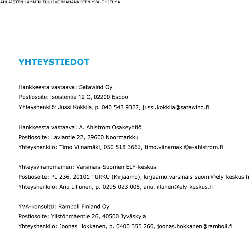 fi Yhteysviranomainen: Varsinais-Suomen ELY-keskus Postiosoite: PL 236, 20101 TURKU (Kirjaamo), kirjaamo.varsinais-suomi@ely-keskus.fi Yhteyshenkilö: Anu Lillunen, p.