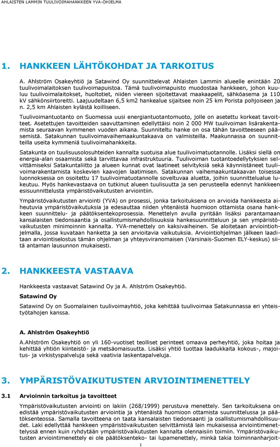 Laajuudeltaan 6,5 km2 hankealue sijaitsee noin 25 km Porista pohjoiseen ja n. 2,5 km Ahlaisten kylästä koilliseen.