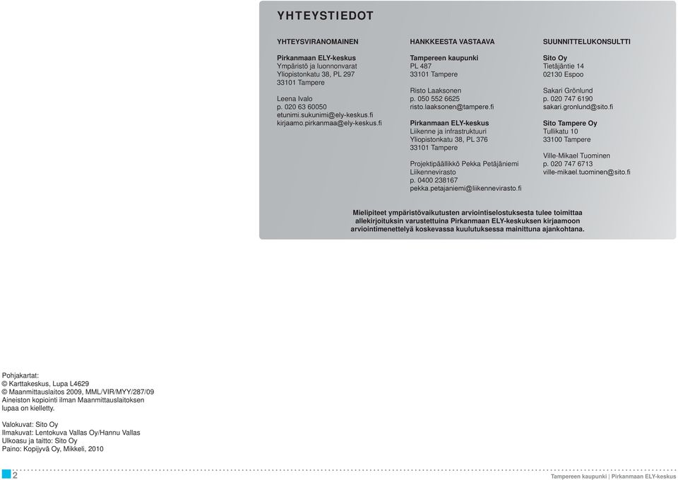 fi Pirkanmaan ELY-keskus Liikenne ja infrastruktuuri Yliopistonkatu 38, PL 376 33101 Tampere Projektipäällikkö Pekka Petäjäniemi Liikennevirasto p. 0400 238167 pekka.petajaniemi@liikennevirasto.