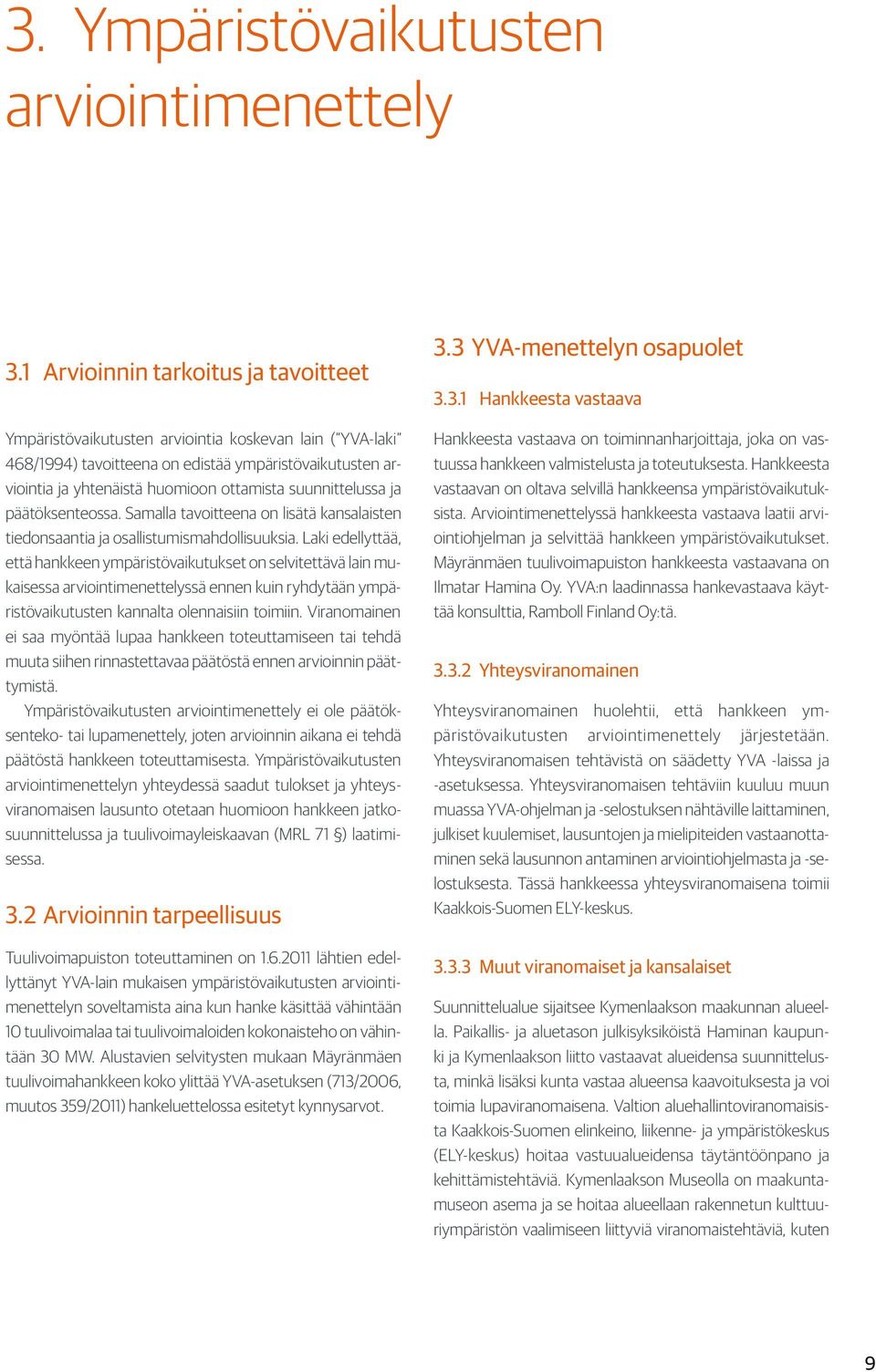 suunnittelussa ja päätöksenteossa. Samalla tavoitteena on lisätä kansalaisten tiedonsaantia ja osallistumismahdollisuuksia.