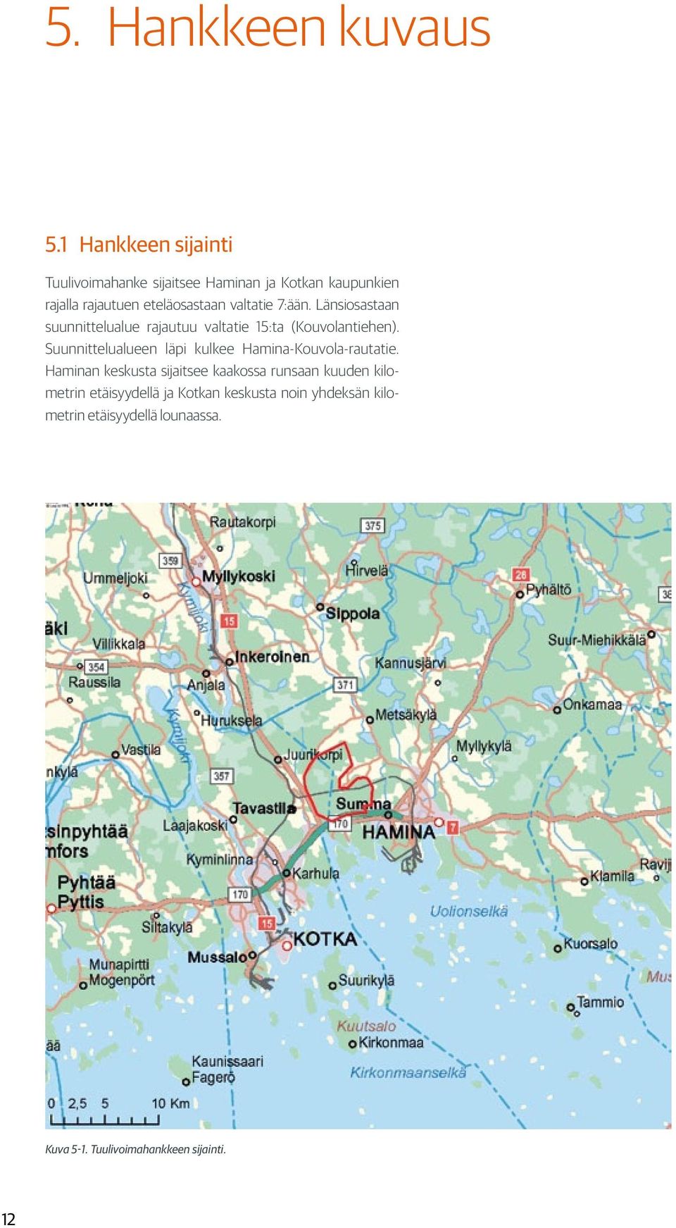 valtatie 7:ään. Länsiosastaan suunnittelualue rajautuu valtatie 15:ta (Kouvolantiehen).