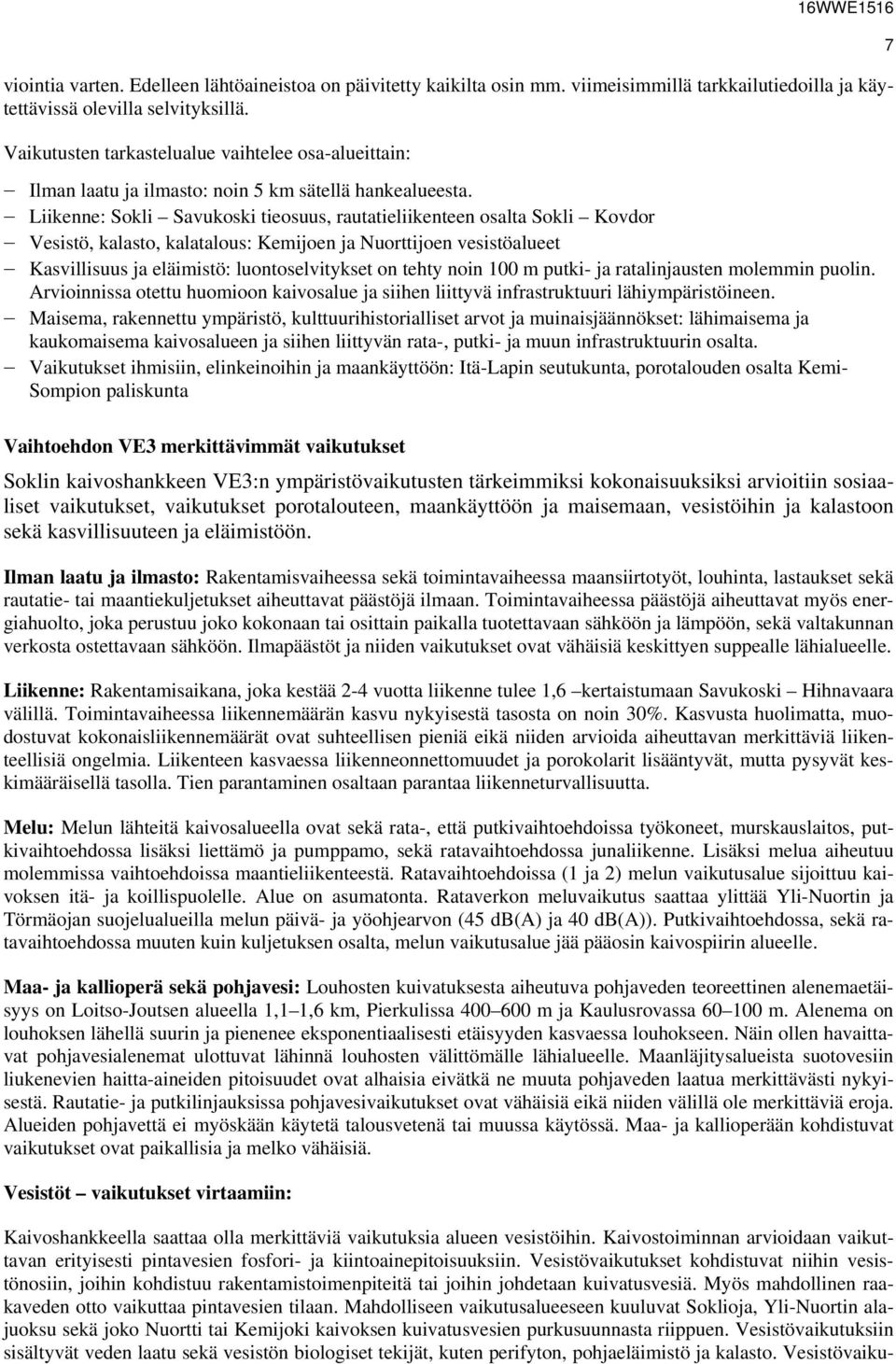 Liikenne: Sokli Savukoski tieosuus, rautatieliikenteen osalta Sokli Kovdor Vesistö, kalasto, kalatalous: Kemijoen ja Nuorttijoen vesistöalueet Kasvillisuus ja eläimistö: luontoselvitykset on tehty