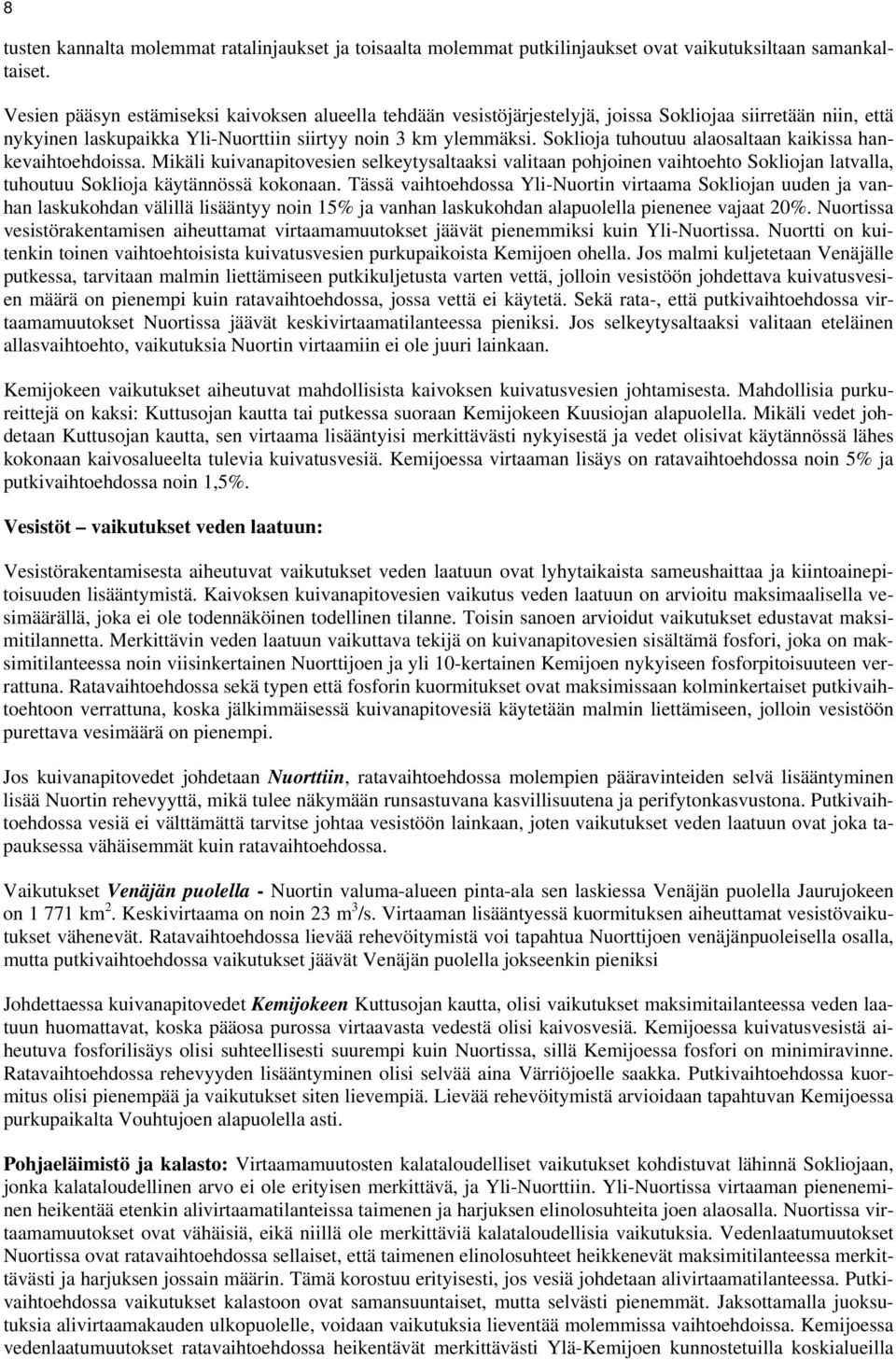 Soklioja tuhoutuu alaosaltaan kaikissa hankevaihtoehdoissa. Mikäli kuivanapitovesien selkeytysaltaaksi valitaan pohjoinen vaihtoehto Sokliojan latvalla, tuhoutuu Soklioja käytännössä kokonaan.