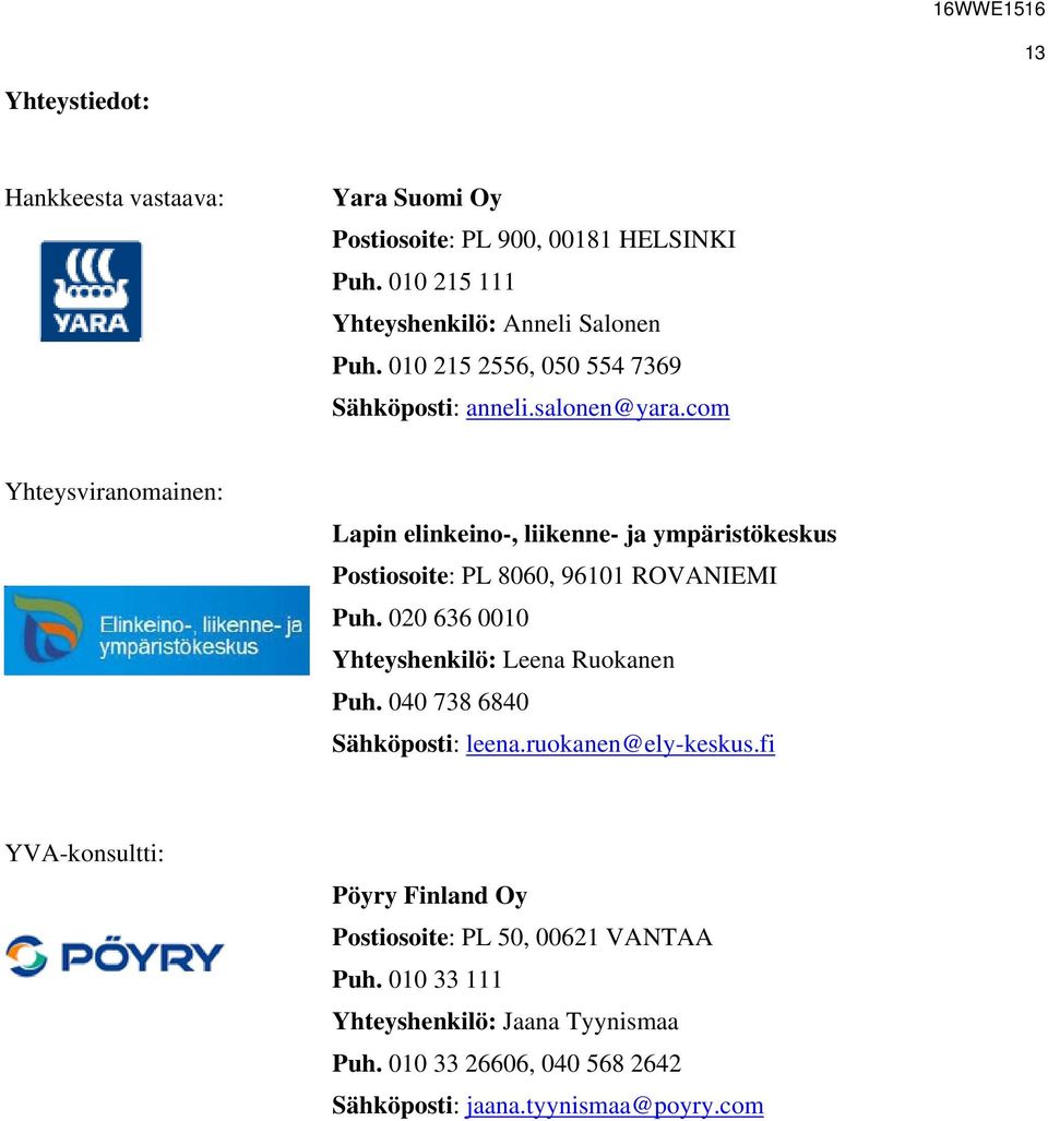 com Yhteysviranomainen: Lapin elinkeino-, liikenne- ja ympäristökeskus Postiosoite: PL 8060, 96101 ROVANIEMI Puh.