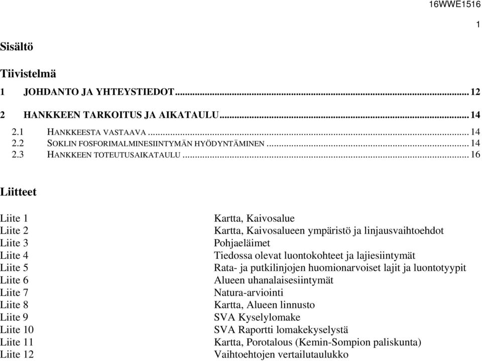 .. 16 Liitteet Liite 1 Liite 2 Liite 3 Liite 4 Liite 5 Liite 6 Liite 7 Liite 8 Liite 9 Liite 10 Liite 11 Liite 12 Kartta, Kaivosalue Kartta, Kaivosalueen ympäristö ja