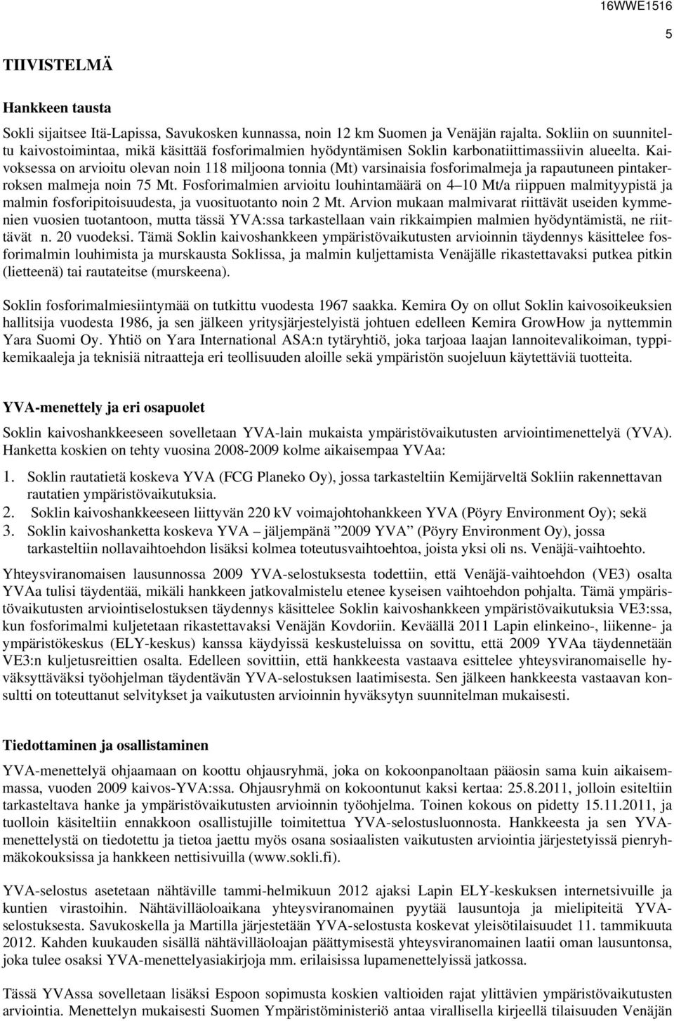 Kaivoksessa on arvioitu olevan noin 118 miljoona tonnia (Mt) varsinaisia fosforimalmeja ja rapautuneen pintakerroksen malmeja noin 75 Mt.